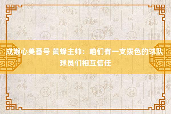 成濑心美番号 黄蜂主帅：咱们有一支拨色的球队 球员们相互信任