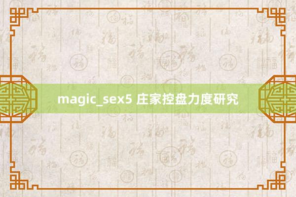 magic_sex5 庄家控盘力度研究