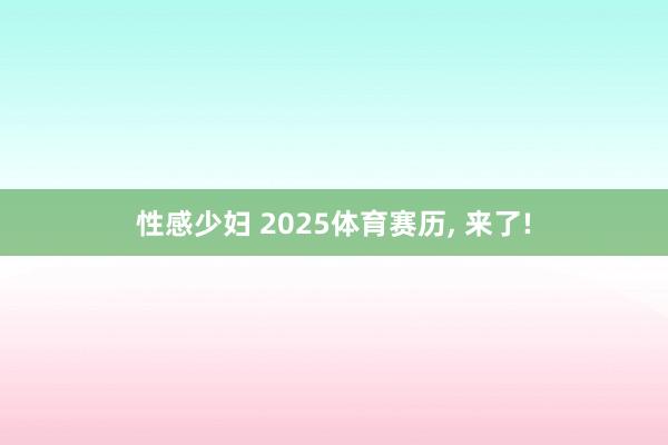 性感少妇 2025体育赛历， 来了!